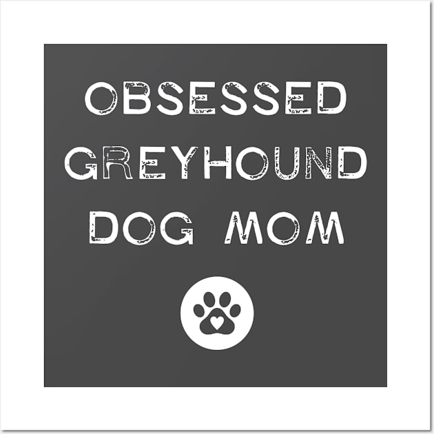 Obsessed Greyhound Dog Mom Wall Art by vintageinspired